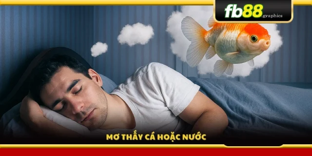 Giấc mơ thấy cá hay nước 